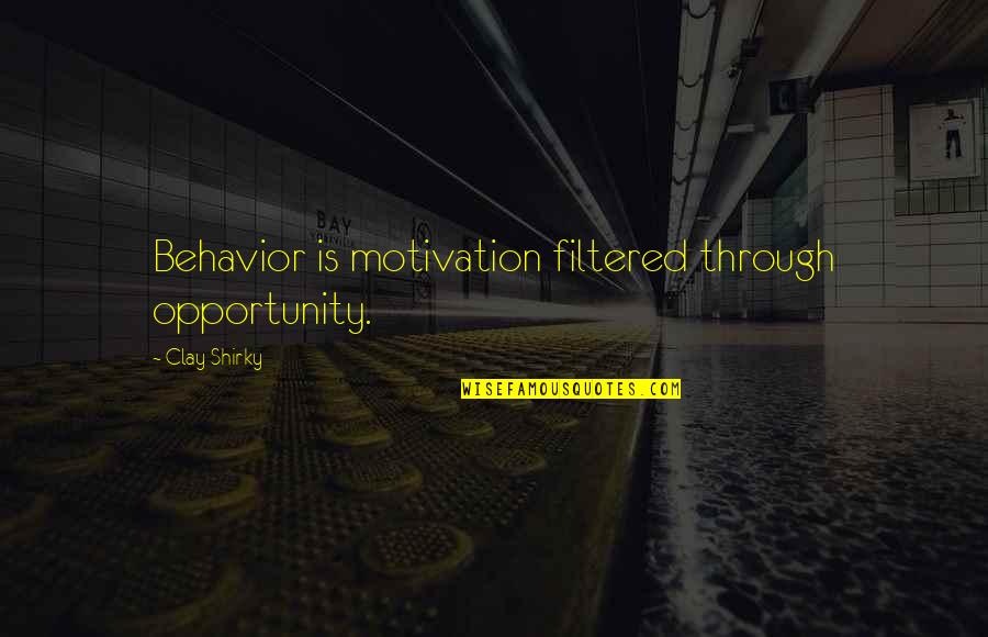 Greeters Quotes By Clay Shirky: Behavior is motivation filtered through opportunity.