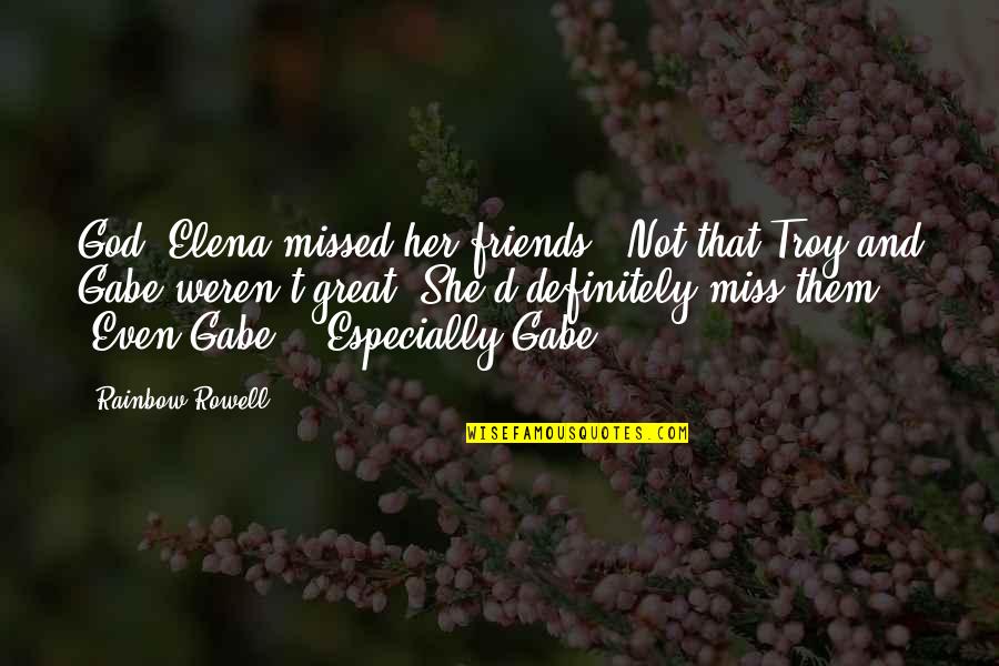 Greeting A Friend Quotes By Rainbow Rowell: God, Elena missed her friends. (Not that Troy Greeting A Friend Quotes By Rainbow Rowell: God, Elena missed her friends. (Not that Troy