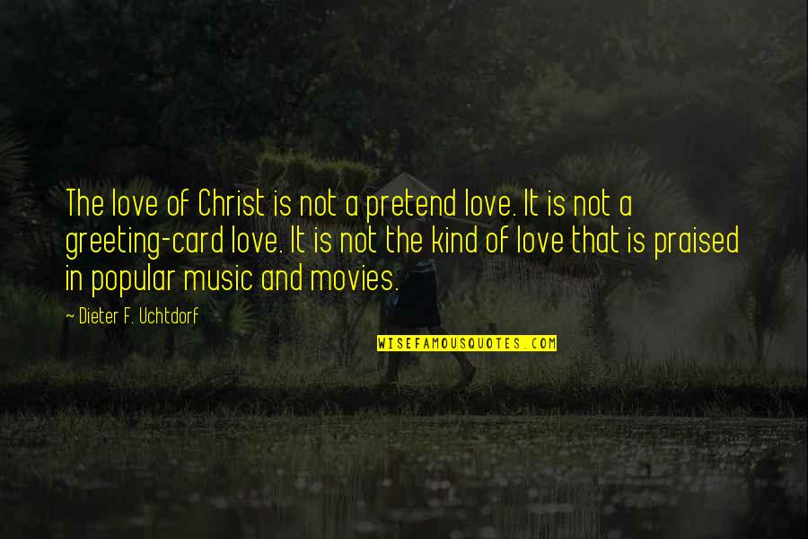 Greeting Card Quotes By Dieter F. Uchtdorf: The love of Christ is not a pretend