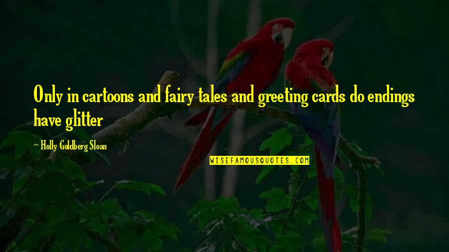 Greeting Cards Quotes By Holly Goldberg Sloan: Only in cartoons and fairy tales and greeting