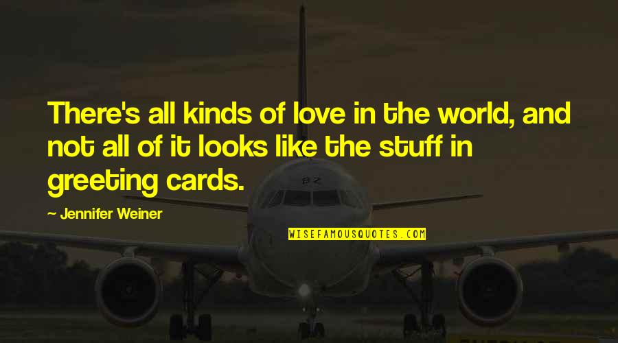 Greeting Cards Quotes By Jennifer Weiner: There's all kinds of love in the world,