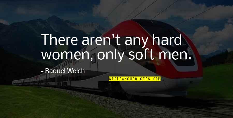 Greeting Cards Quotes By Raquel Welch: There aren't any hard women, only soft men.