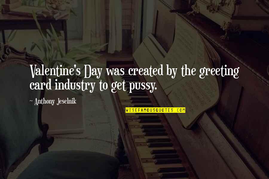 Greeting Day Quotes By Anthony Jeselnik: Valentine's Day was created by the greeting card