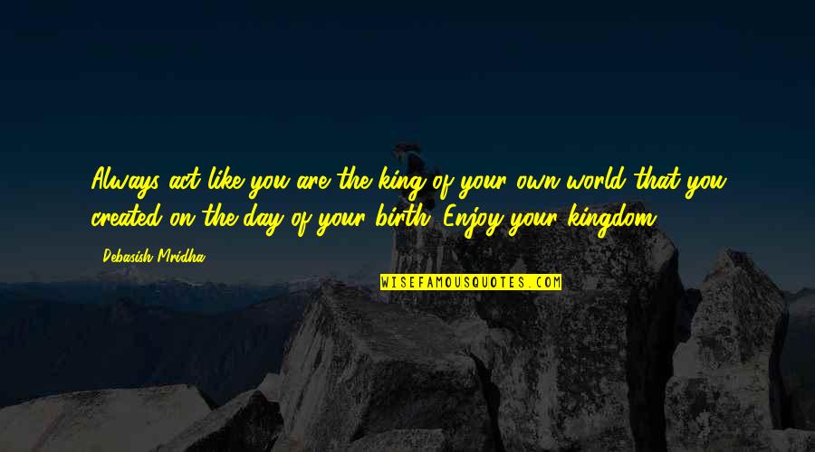Greeting Day Quotes By Debasish Mridha: Always act like you are the king of