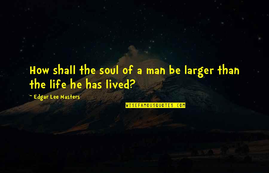 Greeting For Morning Quotes By Edgar Lee Masters: How shall the soul of a man be