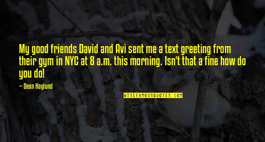 Greeting Gym Quotes By Dean Haglund: My good friends David and Avi sent me Greeting Gym Quotes By Dean Haglund: My good friends David and Avi sent me