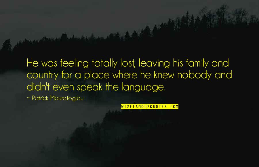 Greeting Others Quotes By Patrick Mouratoglou: He was feeling totally lost, leaving his family