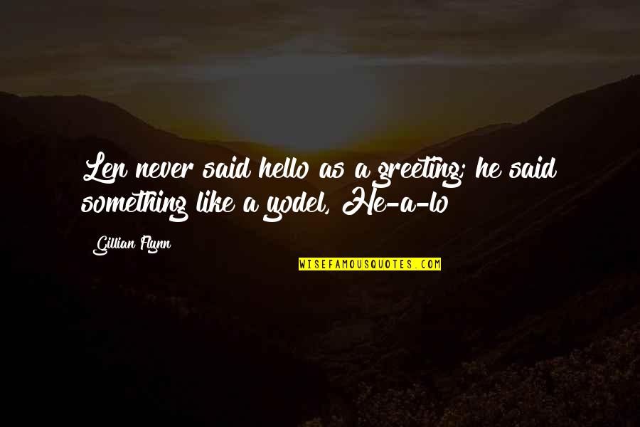 Greeting Quotes By Gillian Flynn: Len never said hello as a greeting; he