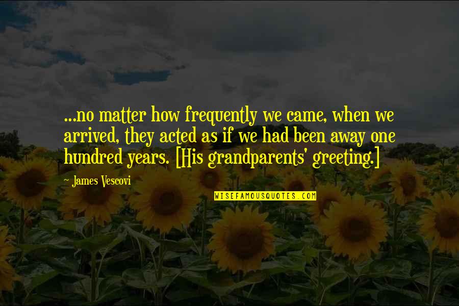 Greeting Quotes By James Vescovi: ...no matter how frequently we came, when we