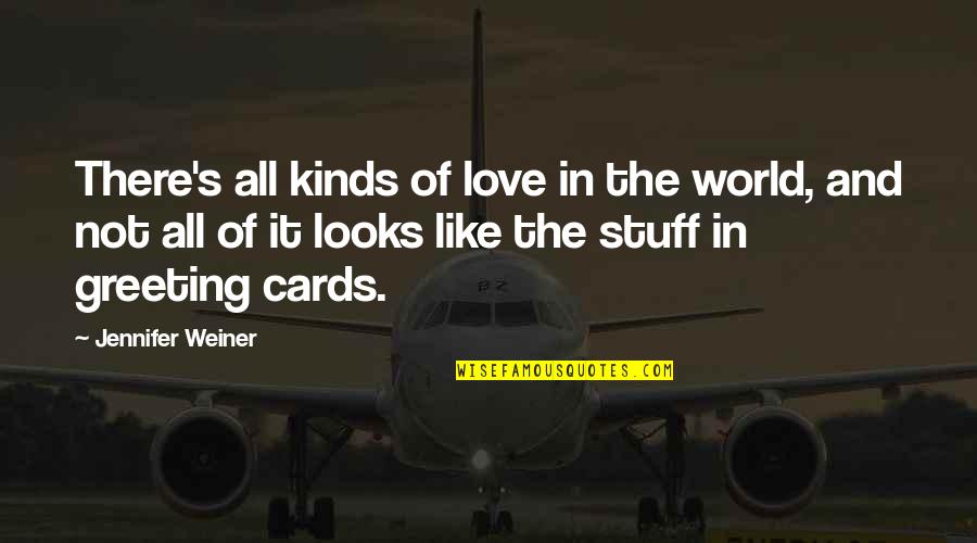 Greeting Quotes By Jennifer Weiner: There's all kinds of love in the world,