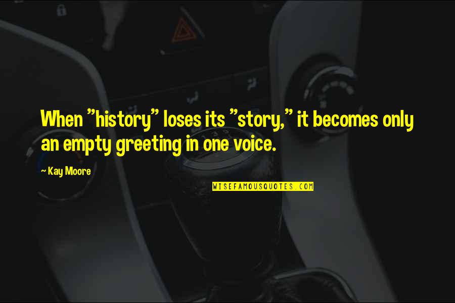 Greeting Quotes By Kay Moore: When "history" loses its "story," it becomes only