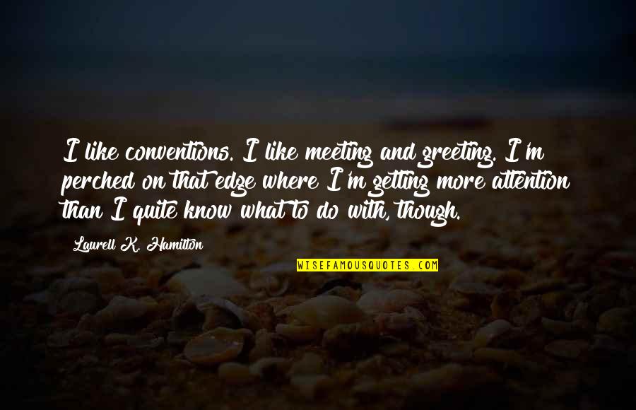 Greeting Quotes By Laurell K. Hamilton: I like conventions. I like meeting and greeting.