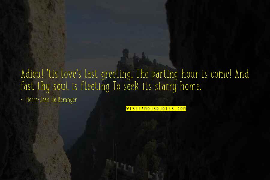Greeting Quotes By Pierre-Jean De Beranger: Adieu! 'tis love's last greeting, The parting hour