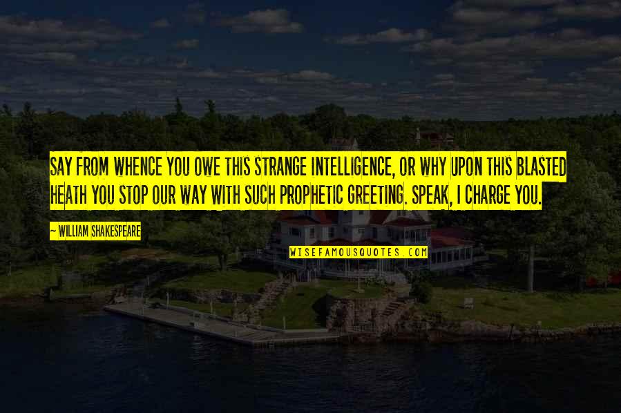 Greeting Quotes By William Shakespeare: Say from whence You owe this strange intelligence,