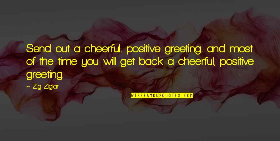 Greeting Quotes By Zig Ziglar: Send out a cheerful, positive greeting, and most