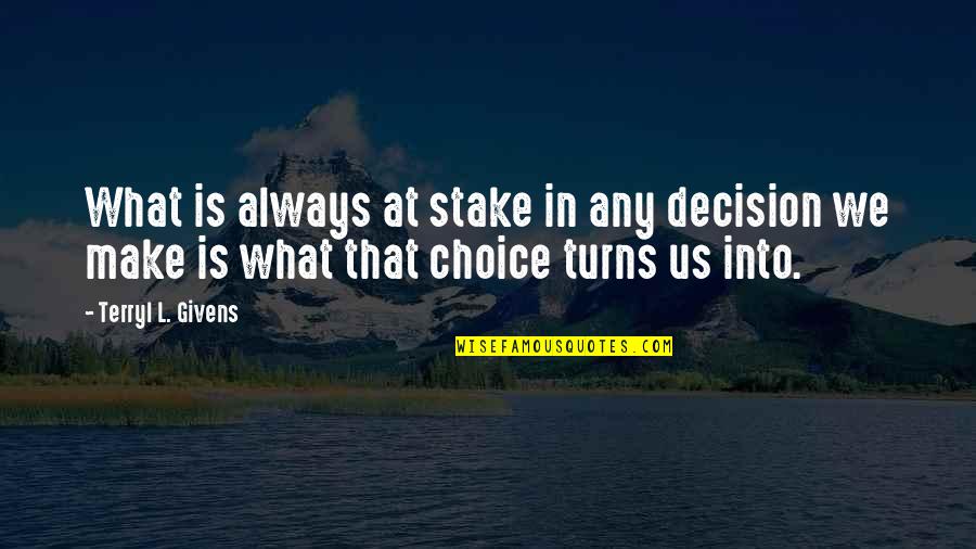 Greetings From Buena Rosa Quotes By Terryl L. Givens: What is always at stake in any decision Greetings From Buena Rosa Quotes By Terryl L. Givens: What is always at stake in any decision