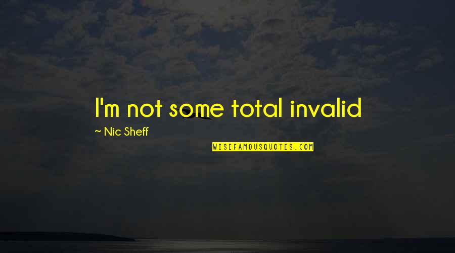 Greetings From Nowhere Quotes By Nic Sheff: I'm not some total invalid Greetings From Nowhere Quotes By Nic Sheff: I'm not some total invalid