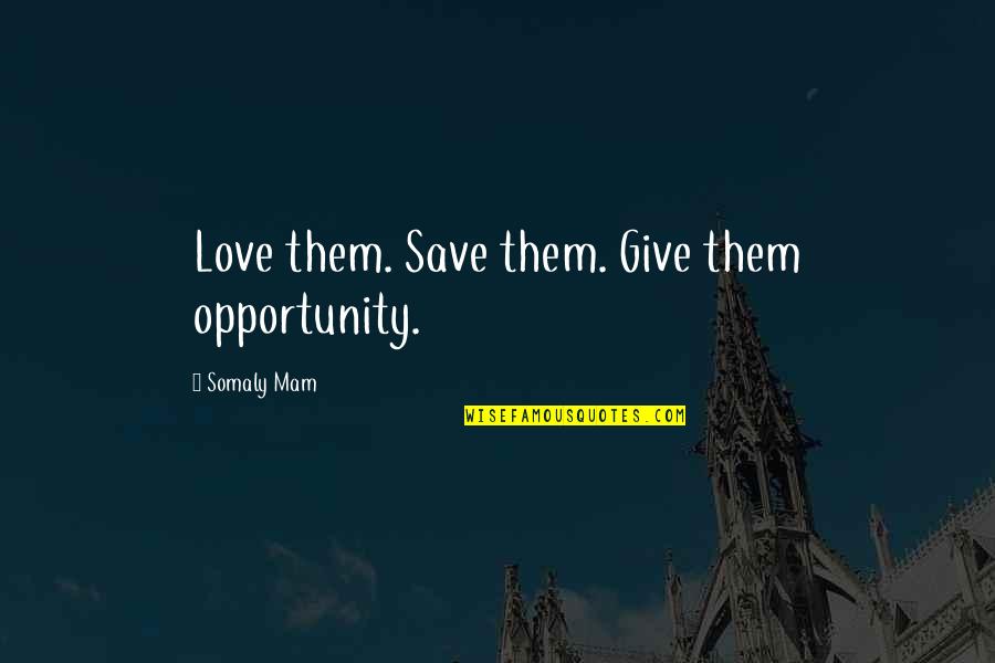 Greetings In The Morning Quotes By Somaly Mam: Love them. Save them. Give them opportunity.