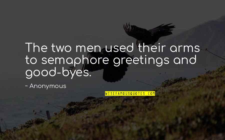 Greetings Quotes By Anonymous: The two men used their arms to semaphore