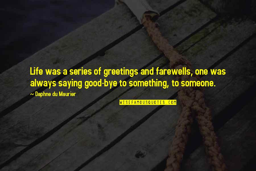 Greetings Quotes By Daphne Du Maurier: Life was a series of greetings and farewells,