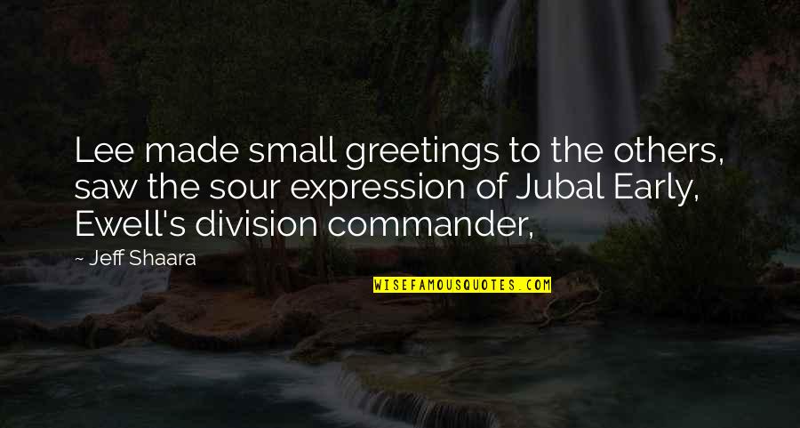 Greetings Quotes By Jeff Shaara: Lee made small greetings to the others, saw