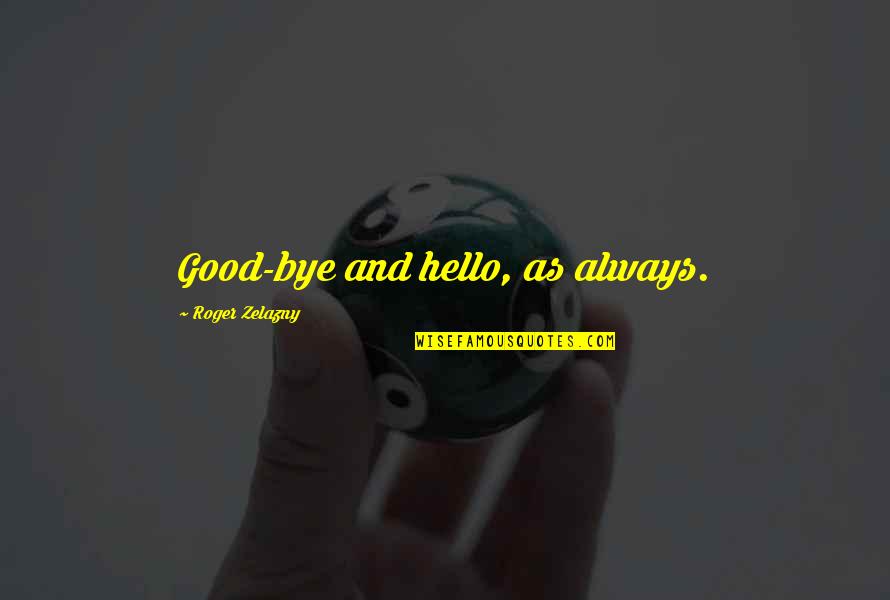 Greetings Quotes By Roger Zelazny: Good-bye and hello, as always.