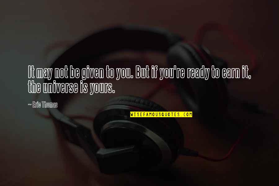 Greetje Engelmoer Quotes By Eric Thomas: It may not be given to you. But