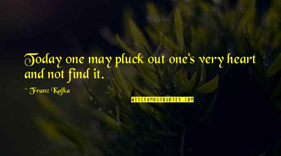 Greets In A Friendly Way Quotes By Franz Kafka: Today one may pluck out one's very heart