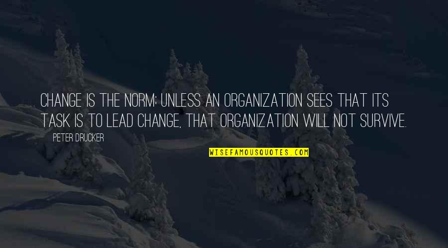 Greets In A Friendly Way Quotes By Peter Drucker: Change is the norm; unless an organization sees