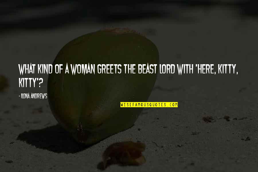 Greets Quotes By Ilona Andrews: What kind of a woman greets the Beast