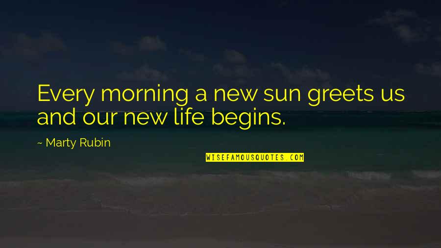 Greets Quotes By Marty Rubin: Every morning a new sun greets us and