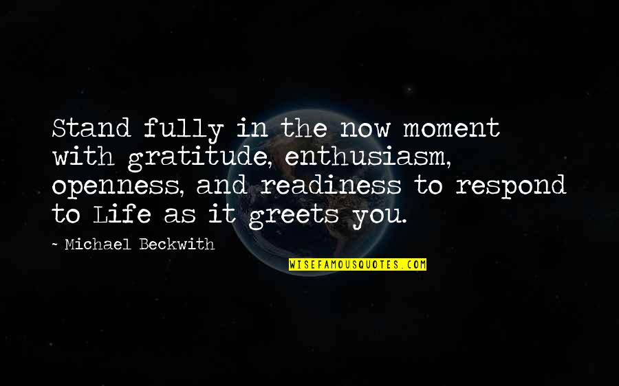 Greets Quotes By Michael Beckwith: Stand fully in the now moment with gratitude,