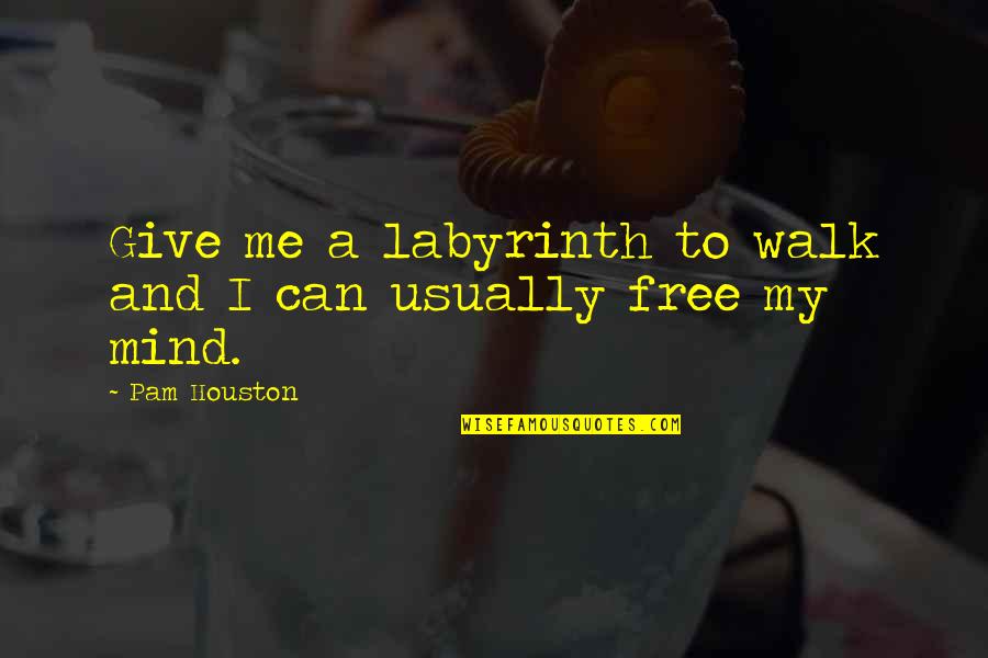 Greets The Villain Quotes By Pam Houston: Give me a labyrinth to walk and I