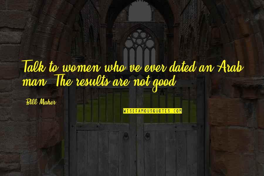 Greeven Schmaltz Quotes By Bill Maher: Talk to women who've ever dated an Arab