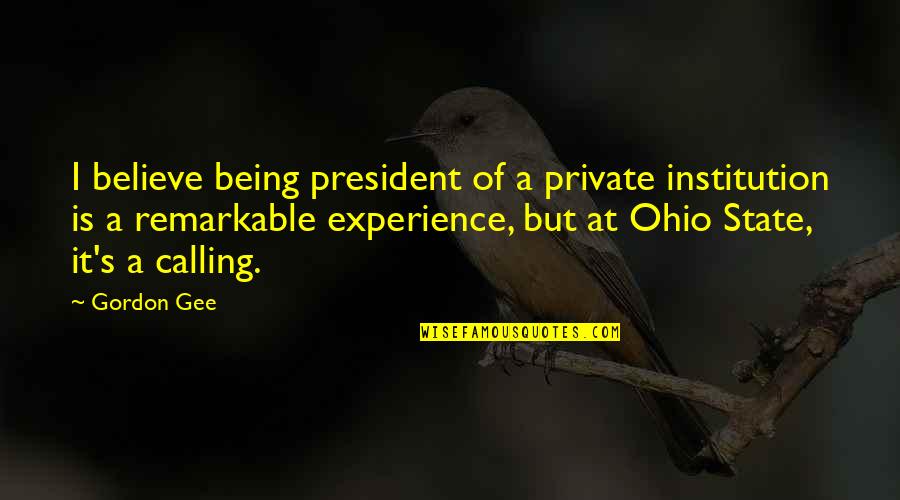 Grefen Quotes By Gordon Gee: I believe being president of a private institution