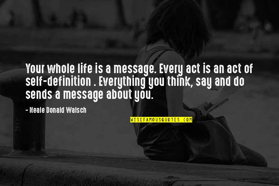 Grefen Quotes By Neale Donald Walsch: Your whole life is a message. Every act Grefen Quotes By Neale Donald Walsch: Your whole life is a message. Every act