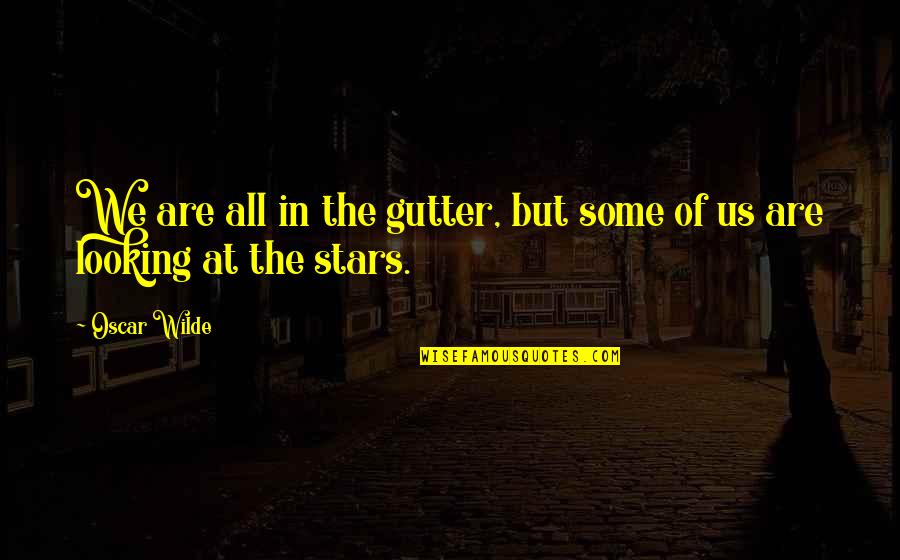 Grefen Quotes By Oscar Wilde: We are all in the gutter, but some