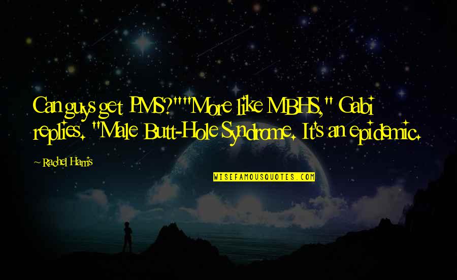 Grefen Quotes By Rachel Harris: Can guys get PMS?""More like MBHS," Gabi replies. Grefen Quotes By Rachel Harris: Can guys get PMS?""More like MBHS," Gabi replies.