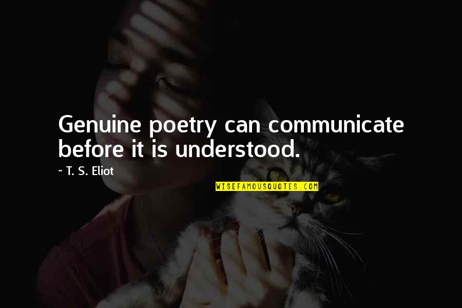 Grefen Quotes By T. S. Eliot: Genuine poetry can communicate before it is understood. Grefen Quotes By T. S. Eliot: Genuine poetry can communicate before it is understood.