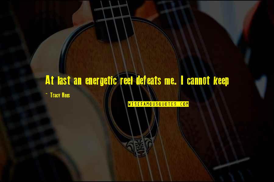 Grefen Quotes By Tracy Rees: At last an energetic reel defeats me. I Grefen Quotes By Tracy Rees: At last an energetic reel defeats me. I