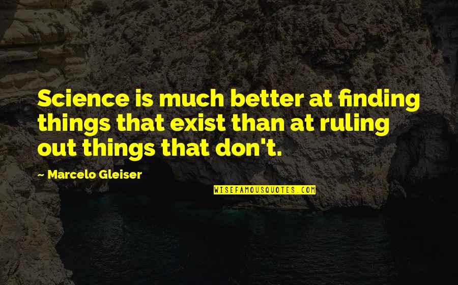 Greffe Tribunal De Commerce Quotes By Marcelo Gleiser: Science is much better at finding things that Greffe Tribunal De Commerce Quotes By Marcelo Gleiser: Science is much better at finding things that