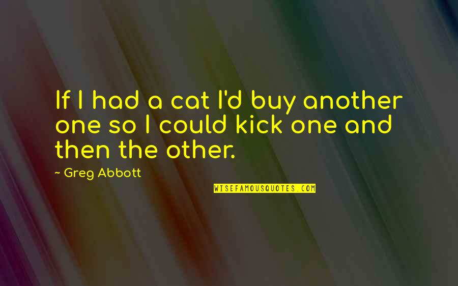 Greg Abbott Quotes By Greg Abbott: If I had a cat I'd buy another