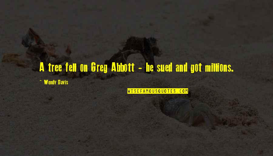 Greg Abbott Quotes By Wendy Davis: A tree fell on Greg Abbott - he