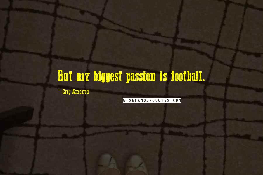 Greg Akcelrod quotes: But my biggest passion is football.