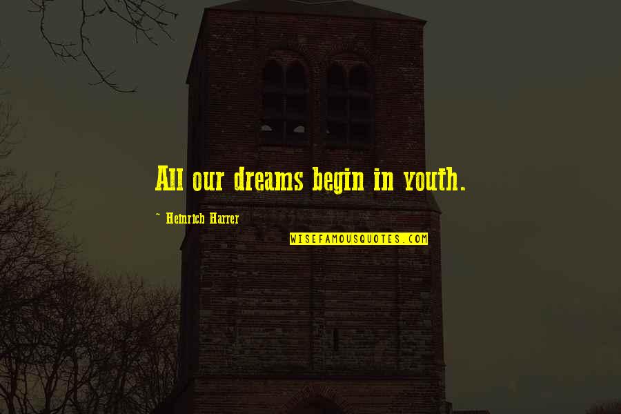 Greg And Wirt Quotes By Heinrich Harrer: All our dreams begin in youth.