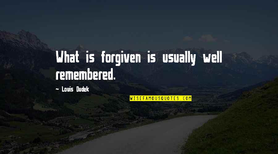 Greg And Wirt Quotes By Louis Dudek: What is forgiven is usually well remembered.