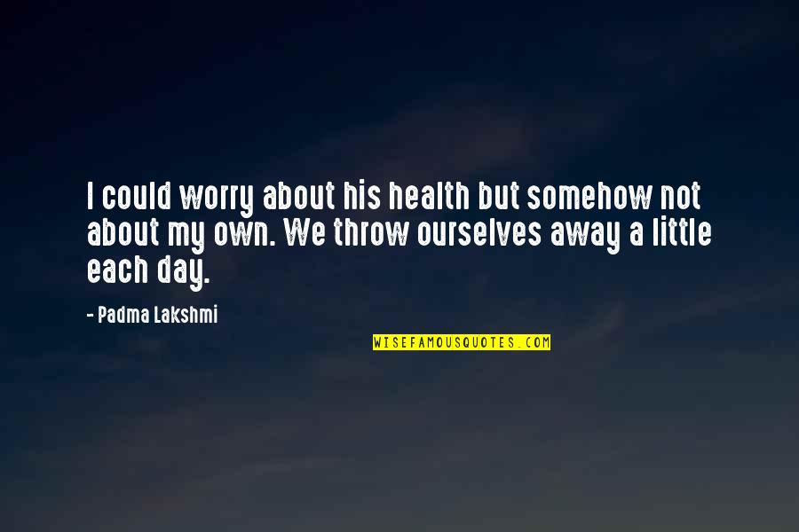 Greg And Wirt Quotes By Padma Lakshmi: I could worry about his health but somehow