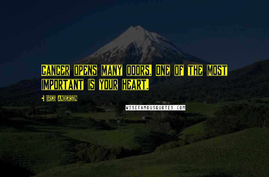Greg Anderson quotes: Cancer opens many doors. One of the most important is your heart.