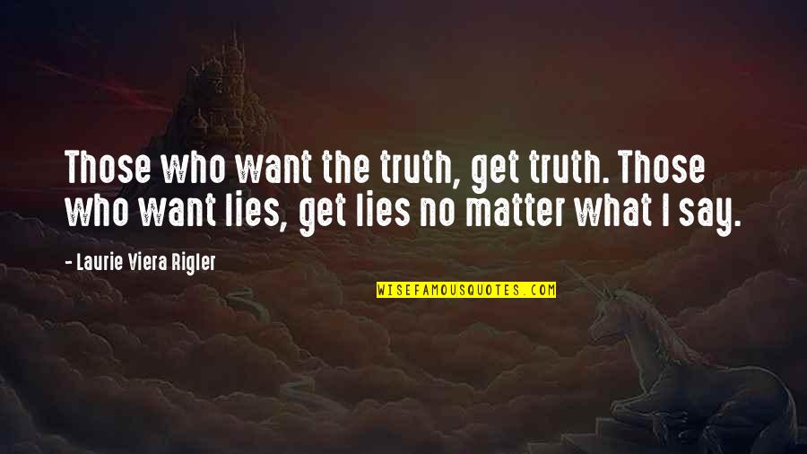 Greg Behrendt Liz Tuccillo Quotes By Laurie Viera Rigler: Those who want the truth, get truth. Those