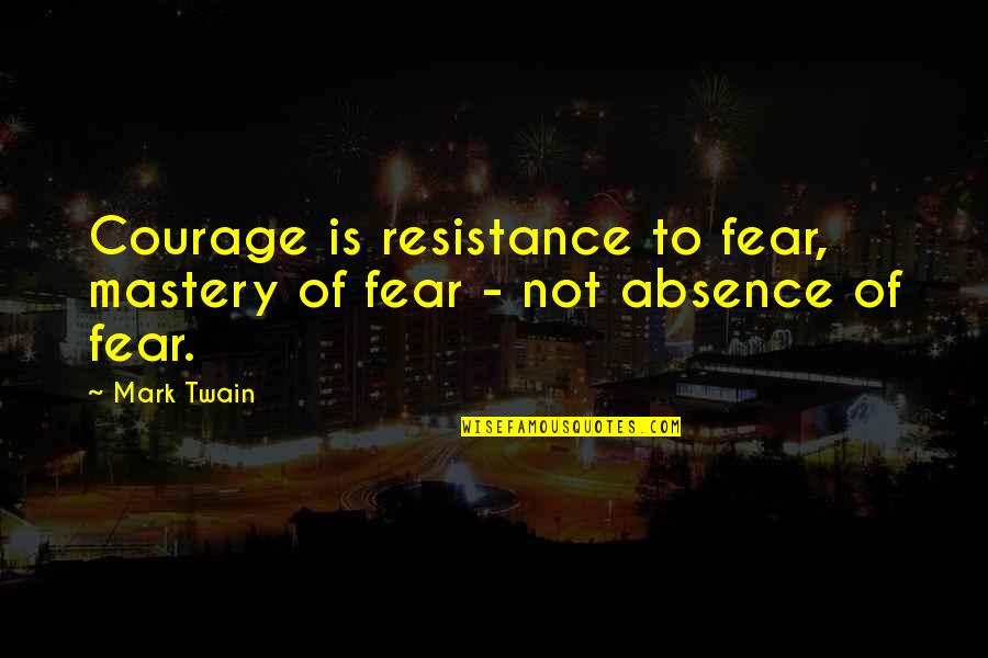 Greg Behrendt Liz Tuccillo Quotes By Mark Twain: Courage is resistance to fear, mastery of fear